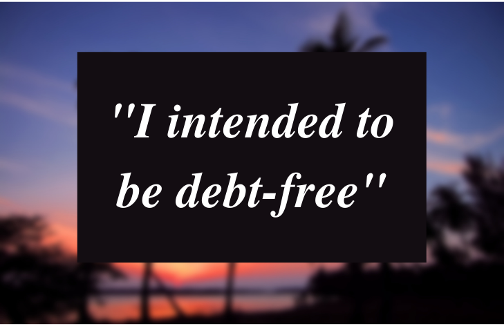 I intended to be debt-free.