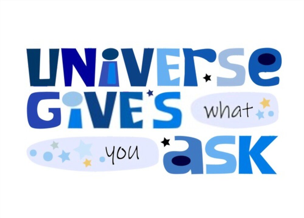 Universe gives what you ask