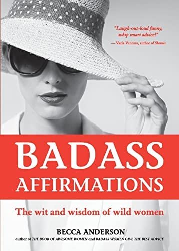 3. Badass Affirmations (The Wit and Wisdom of Wild Women)