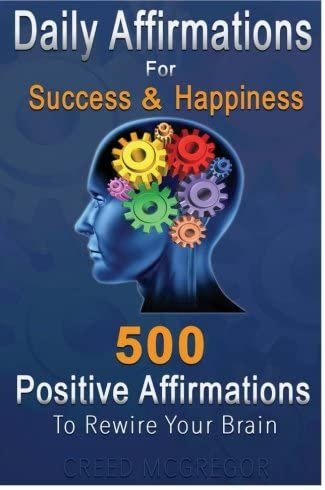4. Daily Affirmations for Success and Happiness (500 Positive Affirmations to Rewire Your Brain)