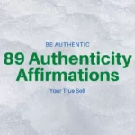 Authenticity Affirmations (89 Quotes To Help You Be Your True Self)