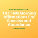 147 I AM Morning Affirmations For Success and Abundance
